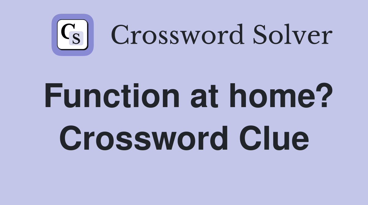 Function at home? Crossword Clue Answers Crossword Solver